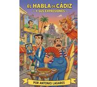 El habla de Cádiz y sus expresiones: Diccionario humorístico del habla popular gaditana: expresiones, palabras y arte de Cádiz