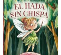 El hada sin chispa: Acompaña a un hada en su viaje para encontrar su luz interior - Cuentos infantiles educativos
