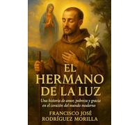 EL HERMANO DE LA LUZ: UNA HISTORIA DE AMOR, PROBREZA Y GRACIA EN EL CORAZÓN DEL MUNDO MODERNO