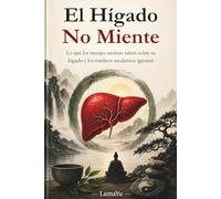 El Hígado No Miente: Lo que los monjes taoístas saben sobre tu hígado y los médicos modernos ignora