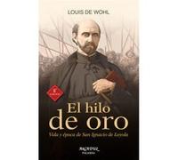 El Hilo De Oro:Vida Y Epoca De San Ignacio De Loyola - [Livre en VO] Wohl, Louis De (Auteur)