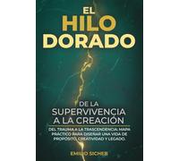El Hilo Dorado: Del trauma a la trascendencia: Mapa práctico para descubrir tu vocación, diseñar una vida creativa y dejar un legado.