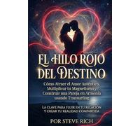 El Hilo Rojo del Destino: Cómo Atraer el Amor Auténtico y Construir una Pareja en Armonía Reduciendo. Multiplica tu magnetismo y fluye en tu relación con Transurfing