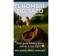 El Hombre del Saco y la herencia perdida: Una guía bíblica para salvar a tus hijos.