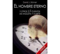 El hombre eterno: y otros 25 cuentos de angustia y muerte