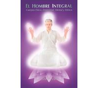 El Hombre Integral: Cuerpo físico, emocional, mental y etérico