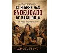 EL HOMBRE MÁS ENDEUDADO DE BABILONIA: Cómo arruinarte siguiendo todos los consejos para hacerte rico sin llorar (demasiado)