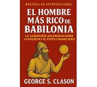 El Hombre Más Rico De Babilonia: La Sabiduría Milenar Sobre La Riqueza y El Éxito Financiero