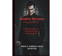 EL HOMBRE PERVERSO El Arquetipo del Caos: “Una Mirada a un Hombre sin Dios, Valores ni Conciencia”