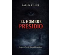 EL HOMBRE PRESIDIO: Ensayo sobre la libertad imposible