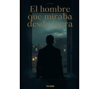 El hombre que miraba desde fuera: Vivir sin que nadie lo note...mirar lo que sucede desde fuera