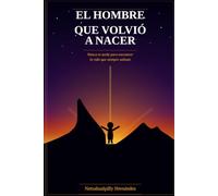 El Hombre que Volvió a Nacer: Nunca es tarde para encontrar la vida que siempre soñaste