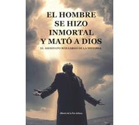 EL HOMBRE SE HIZO INMORTAL Y MATÓ A DIOS: El asesinato más largo de la historia