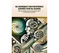 El Hombre y su Profunda Agonía por el Saber: El pensamiento crítico como puente entre la historia y la razón.