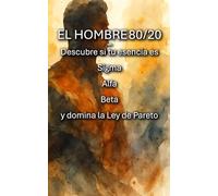 EL HOMBRE80/20 - Descubre si tu esencia es Sigma, Alfa o Beta y domina la Ley de Pareto