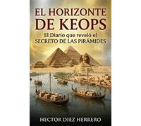 EL HORIZONTE DE KEOPS: EL DIARIO QUE REVELÓ EL SECRETO DE LAS PIRÁMIDES