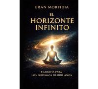 El Horizonte Infinito, Filosofía para los Próximos 10.000 Años: Una brújula ética, espiritual y existencial para la humanidad futura
