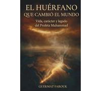 EL HUÉRFANO QUE CAMBIÓ EL MUNDO: Una mirada humana al carácter y legado del Profeta Muhammad