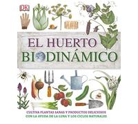 El huerto biodinámico: Cultiva plantas sanas y productos deliciosos con la ayuda de la luna y los ciclos naturales