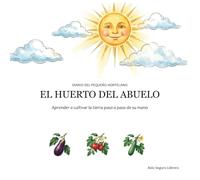 EL HUERTO DEL ABUELO: APRENDER A CULTIVAR LA TIERRA PASO A PASO DE SU MANO