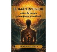 El Imán Interior: Activa tu energía y transforma tu realidad.: El código del magnetismo: Cómo convertirte en la persona que atrae todo.