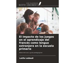 El impacto de los juegos en el aprendizaje del francés como lengua extranjera en la escuela primaria: Bases teóricas y guías pedagógicas