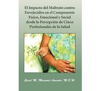 El Impacto Del Maltrato Contra Envejecidos En El Componente F Sico, Emocional Y Social Desde La Percepci N De Cinco Profesionales De La Salud