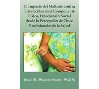 El Impacto Del Maltrato Contra Envejecidos En El Componente Fisico, Emocional Y Social Desde La Percepcion De Cinco Profesionales De La Salud