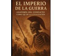 El Imperio de la Guerra: Anatomía del Conflicto como Eje de la Civilización