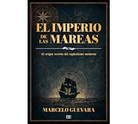El imperio de las mareas: El origen secreto del capitalismo moderno