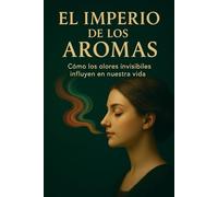El Imperio de los Aromas: Cómo los olores invisibles influyen en nuestra vida