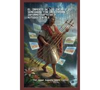 EL IMPERIO DE LOS INCAS Y SU SEMEJANZA CON UN SISTEMA INFORMÁTICO VIVO Y AUTOSOSTENIBLE