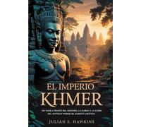 EL IMPERIO KHMER: Un viaje a través del ascenso, la gloria y la caída del antiguo poder del Sudeste Asiático