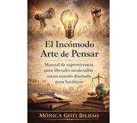 El incómodo arte de pensar: Manual de supervivencia para liberales moderados en un mundo diseñado para fanáticos