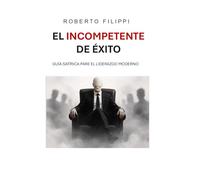 El incompetente de éxito: Guía satírica para el liderazgo moderno