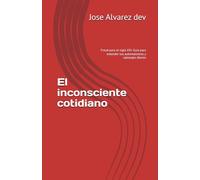 El inconsciente cotidiano: Freud para el siglo XXI: Guía para entender tus automatismos y sabotajes diarios