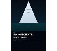 El Inconsciente Disciplinado: Cómo entrenar tu mente para actuar cuando el deseo no alcanza