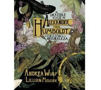 El Increible Viaje Alexander Von Humboldt Al Corazón De La Naturaleza - [Livre en VO] Wulf, Andrea, Melcher, Lilian (Auteur)