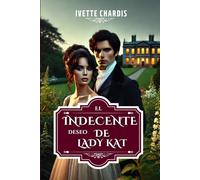 El Indecente deseo de Lady Kat: Desafíos y escándalos en la época de Jane Austen. Las Indecentes 2