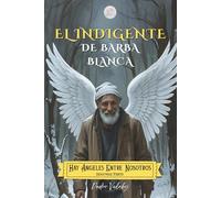 El Indigente de Barba Blanca. Hay Ángeles Entre Nosotros SEGUNDA PARTE: Abstraerse y Ascender