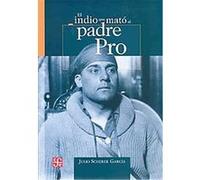 El Indio Que Mato Al Padre Pro/the Indian That Killed Father Pro, Tezontle Julio Scherer Garcia (Auteur)