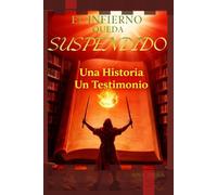 EL Infierno QUEDA SUSPENDIDO: Una Historia. Un testimonio