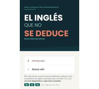 El Inglés que no se deduce: 88 collocations que los hispanohablantes traducen mal, vocabulario de inglés avanzado para nivel B2, C1 y C2, con test diagnóstico y ejercicios resueltos