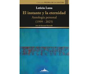 El instante y la eternidad: Antología personal (1999-2025)
