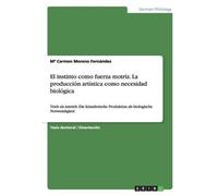 El Instinto Como Fuerza Motriz. La Producción Artística Como Necesidad Biológica
