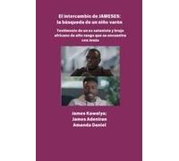 El Intercambio Jameses - La Búsqueda De Un Hijo Varón Testimonio De Ex Satanista Y Brujo Africano De Alto Rango Se Encuentra Con Jesús: La Entrevista De James Kawalya (Spanish Edition)