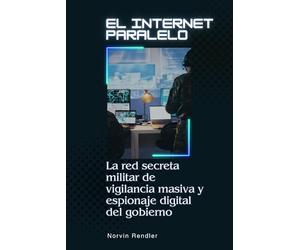 El internet paralelo: La red secreta militar de vigilancia masiva y espionaje digital del gobierno