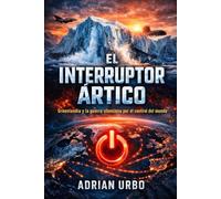EL INTERRUPTOR ÁRTICO: Groenlandia y la guerra silenciosa por el control del mundo.