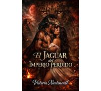 El Jaguar del Imperio Perdido: Dark Romance Maya: Sacrificio, deseo prohibido y un guerrero jaguar dispuesto a desafiar a los dioses por ella