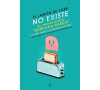 El jamón de York no existe: La guía para comprar saludable y descubrir los secretos del supermercado